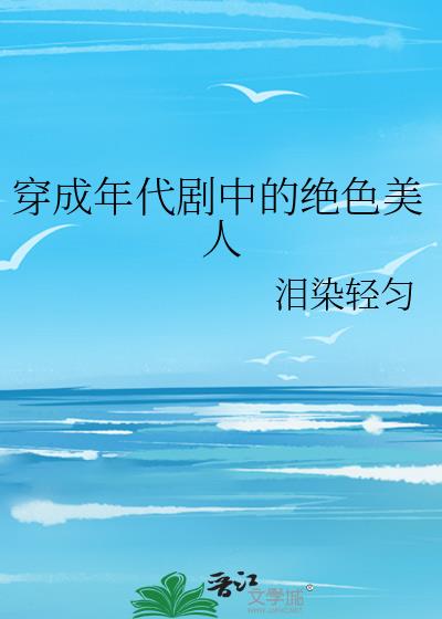 穿成年代剧中的绝色美人作者:泪染轻匀免费阅读